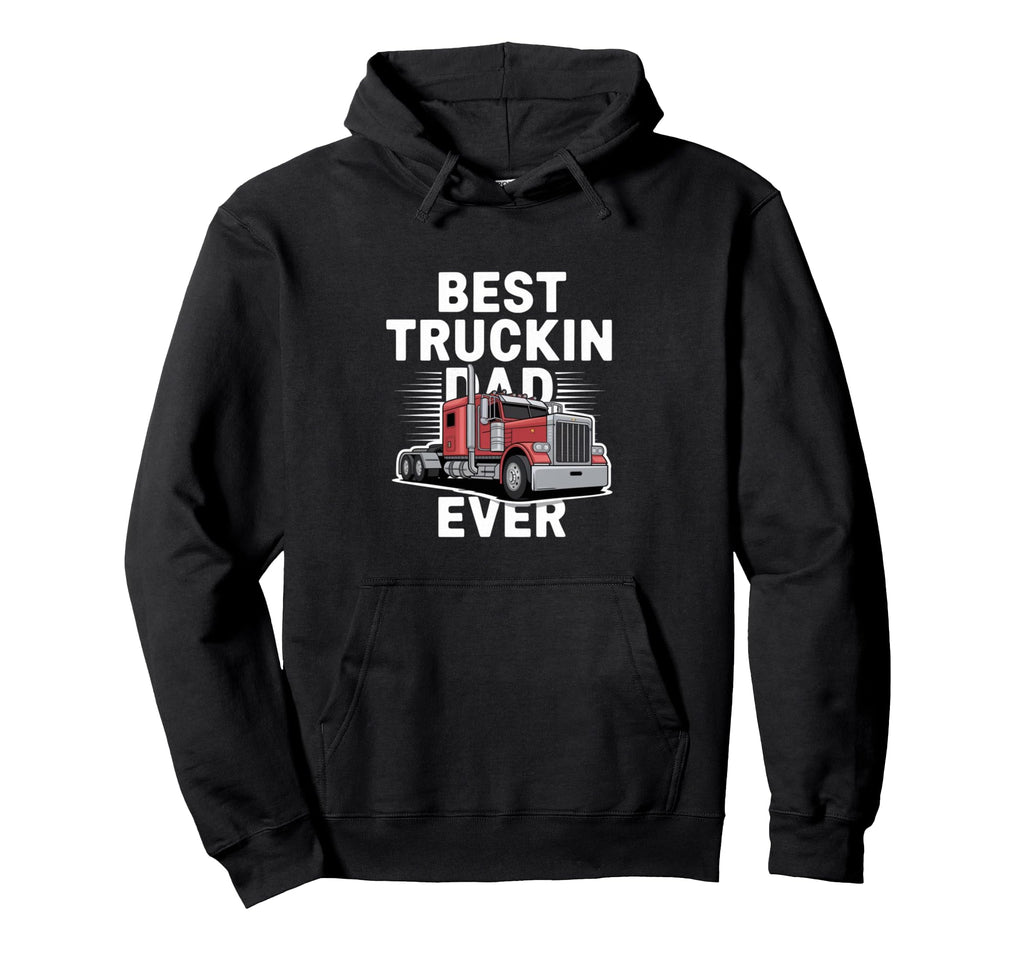 Best Truckin Dad Ever Big Rig Trucker Hoodie - Trendy Graphic Unisex - T-Shirt, Sweatshirt, Hoodie