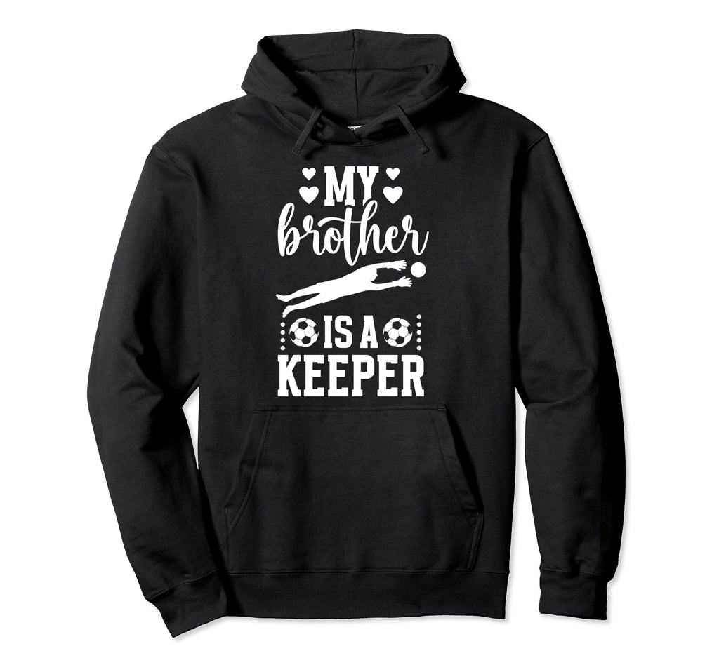 My Brother Is Soccer Keeper Sister Hoodie - Custom Art Print for Adults - T-Shirt, Sweatshirt, Hoodie