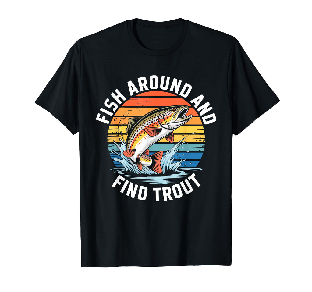 Fish Around And Find Trout Fishing T-Shirt - Streetwear Style Men Women - T-Shirt, Sweatshirt, Hoodie