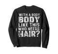 Body Like This Who Needs Hair Funny Sweatshirt - Trendy Graphic for Adults - T-Shirt, Sweatshirt, Hoodie