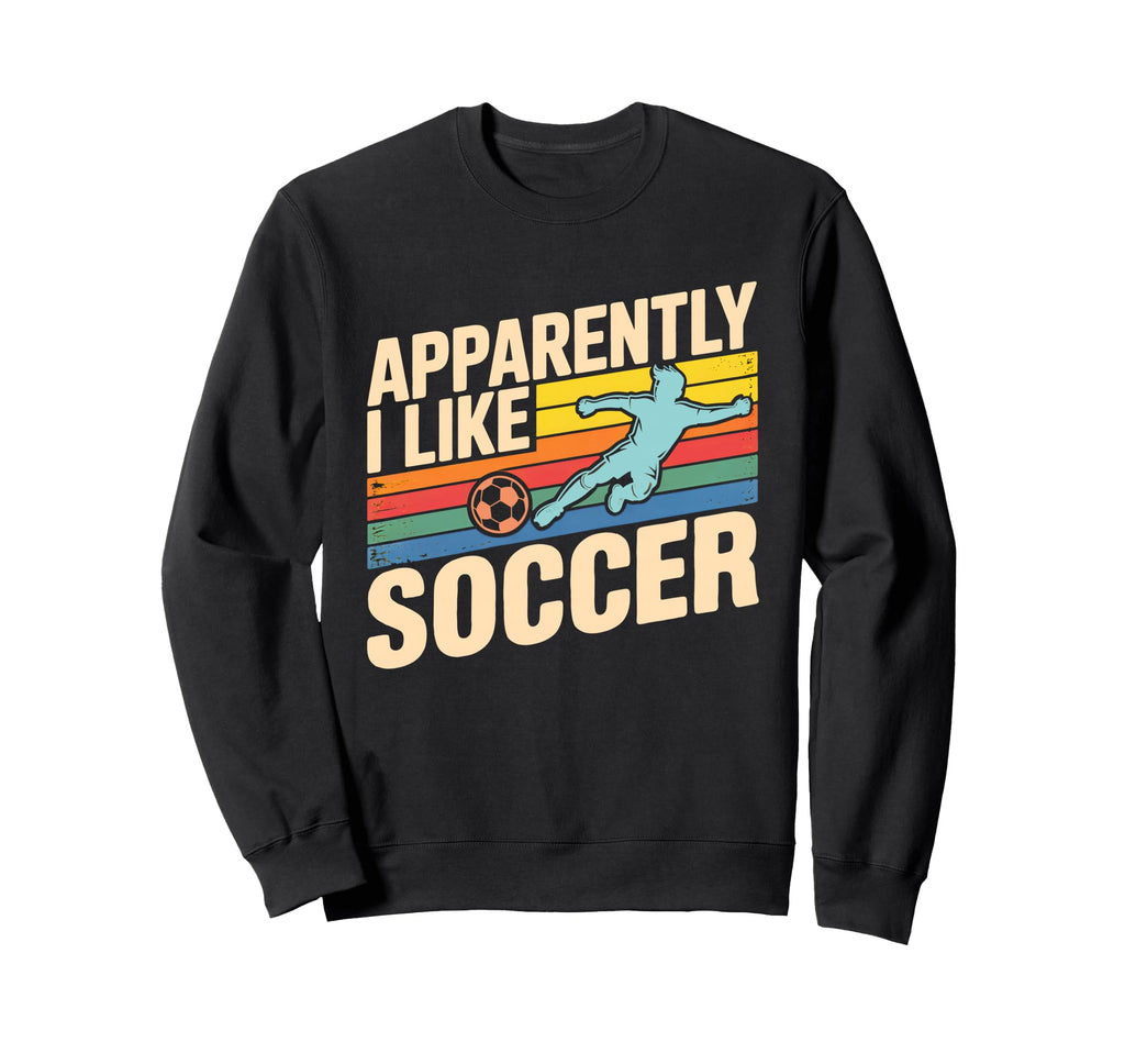 Apparently I Like Soccer Season Sweatshirt - Custom Art Print for Adults - T-Shirt, Sweatshirt, Hoodie