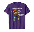 I Cant Keep Calm Its My Brother T-Shirt - Fun Novelty Design Unisex - T-Shirt, Sweatshirt, Hoodie