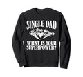 Single Dad What S Your Superpower Sweatshirt - Streetwear Style for Adults - T-Shirt, Sweatshirt, Hoodie