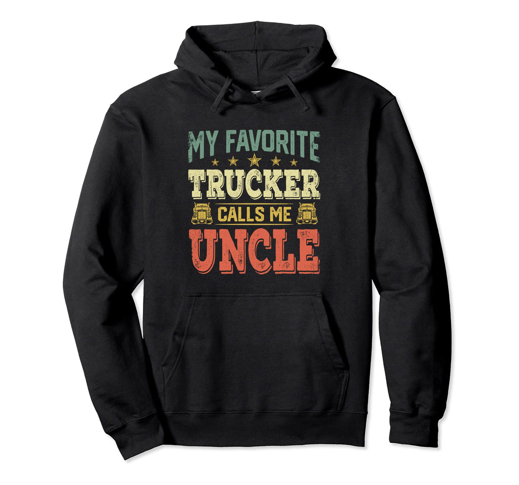My Favorite Trucker Calls Me Uncle Hoodie - Novelty Apparel Men Women - T-Shirt, Sweatshirt, Hoodie