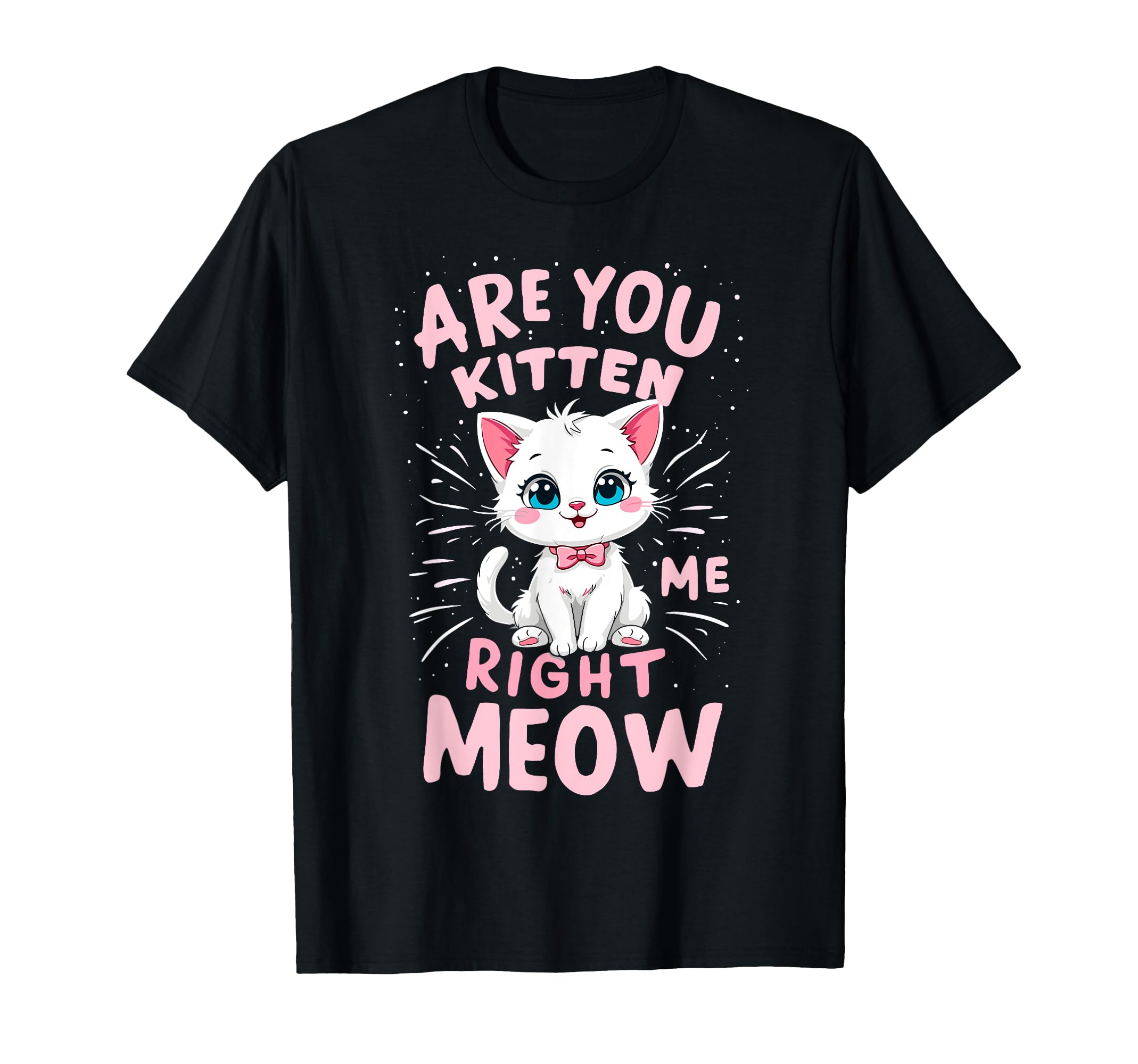 Are You Kitten Me Right Meow Funny T-Shirt - Fun Novelty Design for Adults - T-Shirt, Sweatshirt, Hoodie