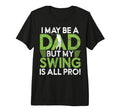 I May Be Dad But My Swing Is All Pro Golf T-Shirt - Trendy Graphic Unisex - T-Shirt, Sweatshirt, Hoodie