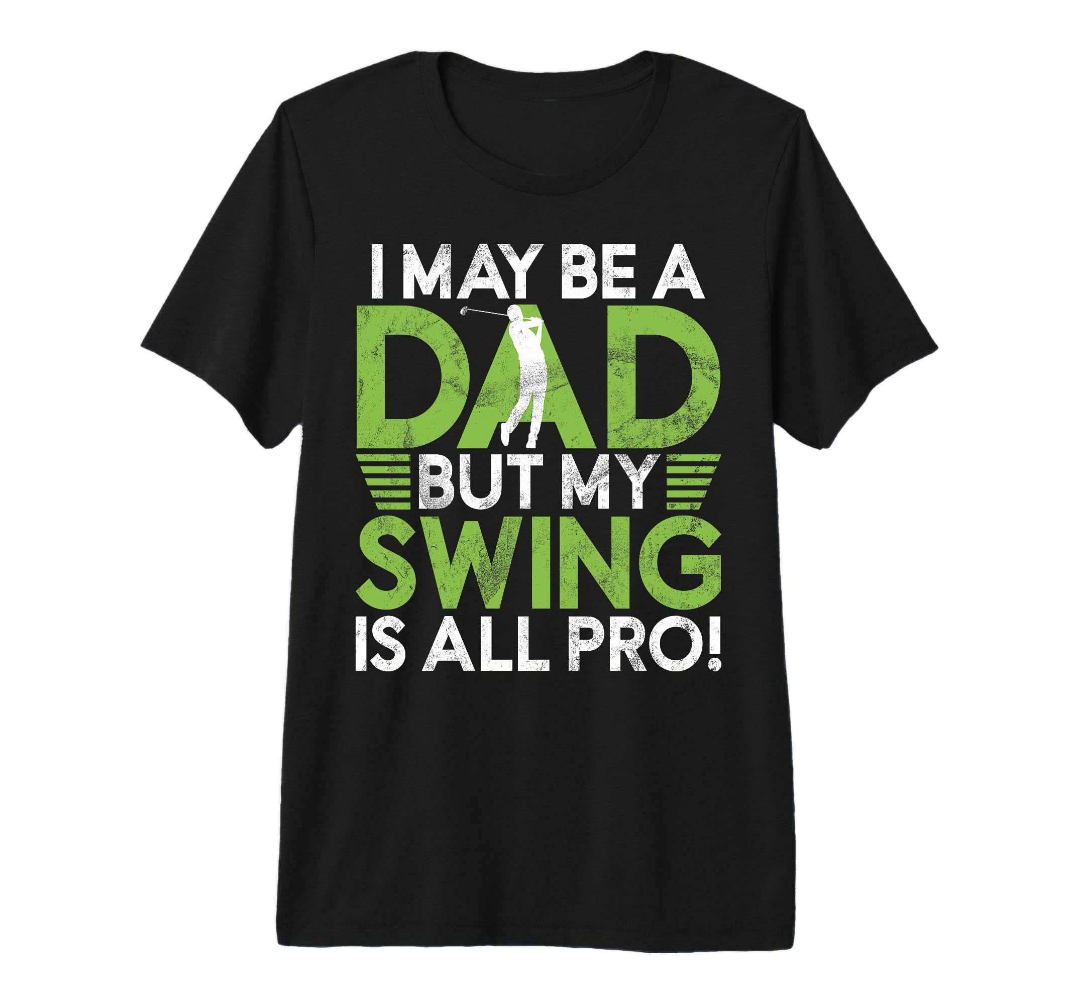 I May Be Dad But My Swing Is All Pro Golf T-Shirt - Trendy Graphic Unisex - T-Shirt, Sweatshirt, Hoodie