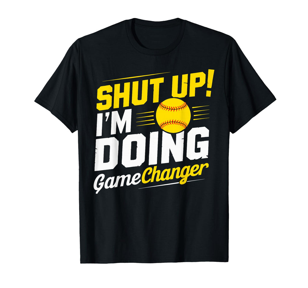 Shut Up Im Doing Gamechanger Baseball T-Shirt - Novelty Apparel Men Women - T-Shirt, Sweatshirt, Hoodie
