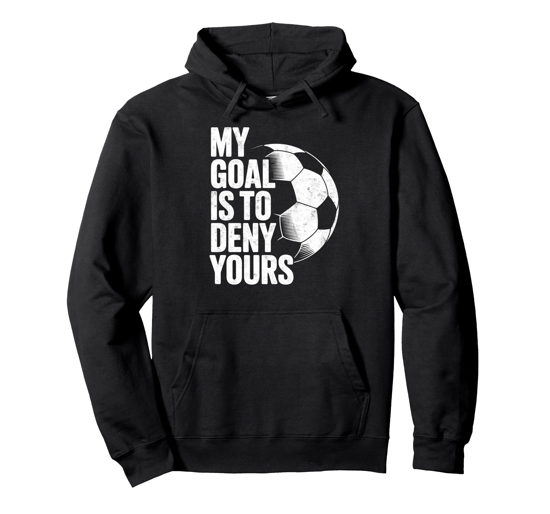 My Goal Is To Deny Yours Soccer Hoodie - Streetwear Style for Adults - T-Shirt, Sweatshirt, Hoodie