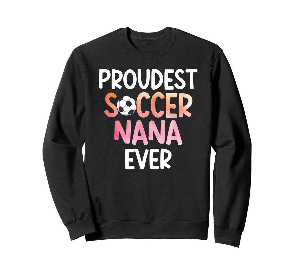 Proudest Soccer Nana Ever Sweatshirt - Casual Everyday Wear for Adults - T-Shirt, Sweatshirt, Hoodie