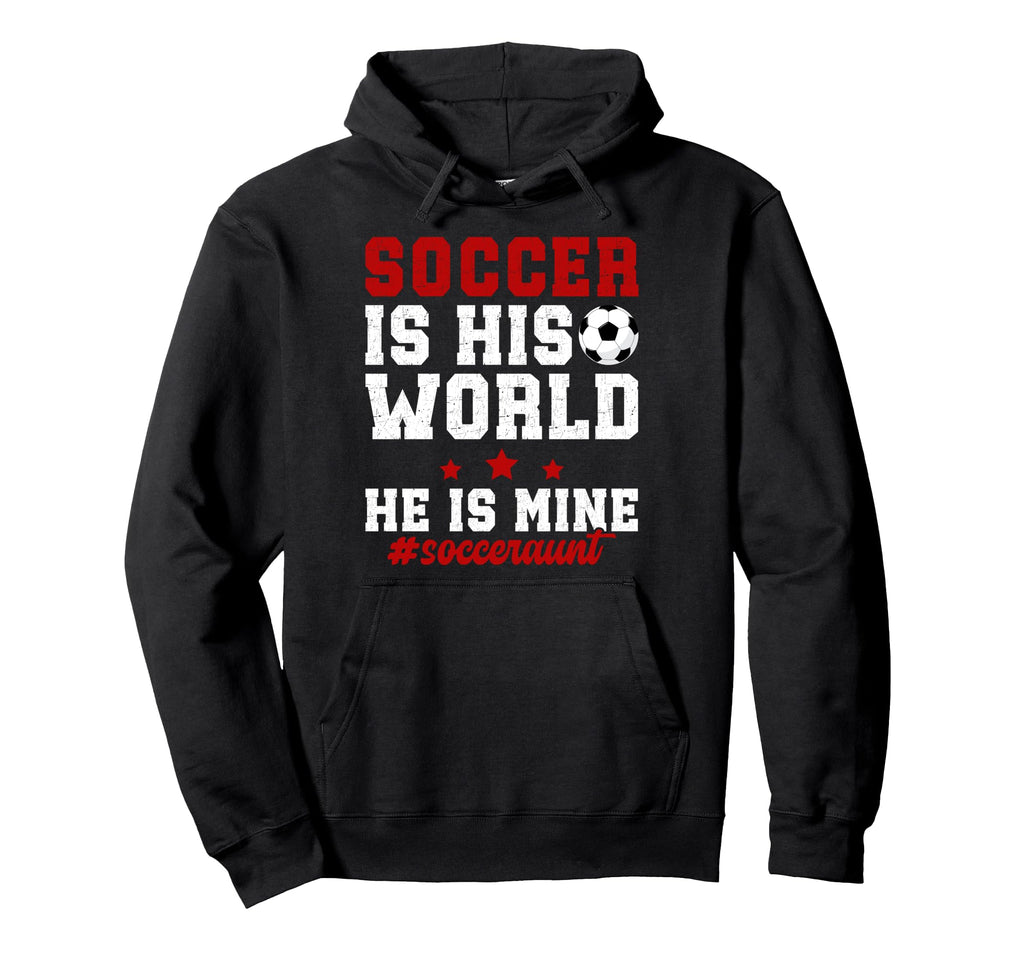 Soccer Is His World Soccer Aunt Hoodie - Aesthetic Graphic Men Women - T-Shirt, Sweatshirt, Hoodie