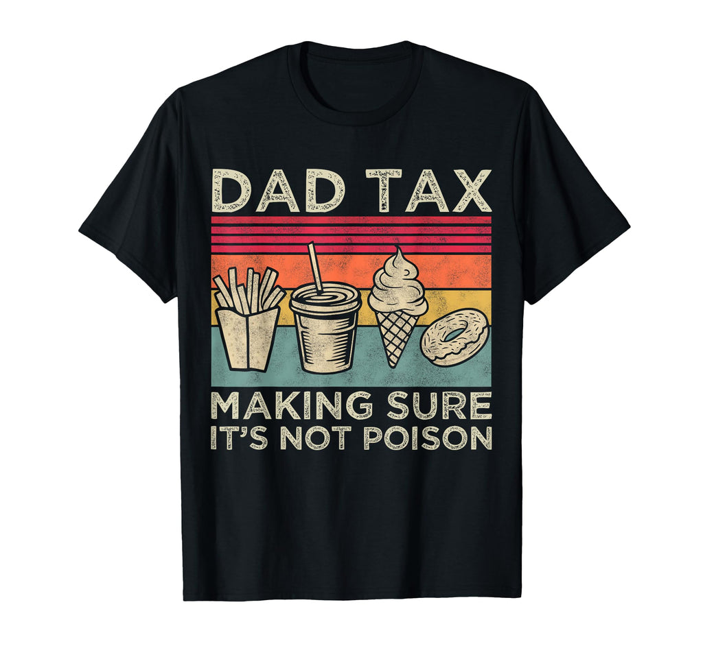 Dad Tax Making Sure Its Not Poison Funny T-Shirt - Custom Art Print Unisex - T-Shirt, Sweatshirt, Hoodie