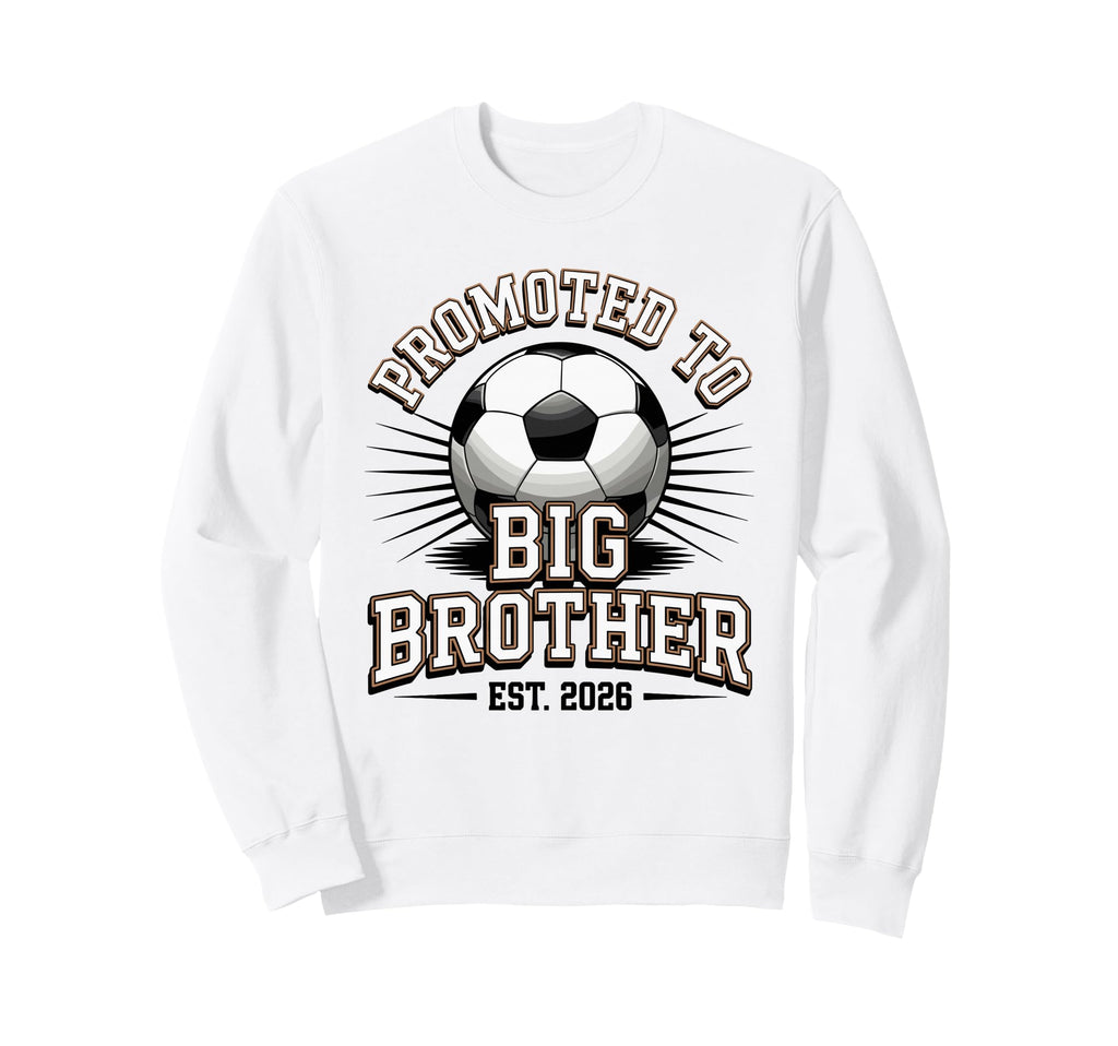 Promoted To Big Brother Est 2026 Soccer Sweatshirt - Unique Graphic Unisex - T-Shirt, Sweatshirt, Hoodie