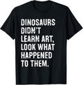 Dinosaurs Didn't Learn Art Funny Teacher - Adult & Kids T-Shirts, Sweatshirts & Hoodies apparel design preview 1