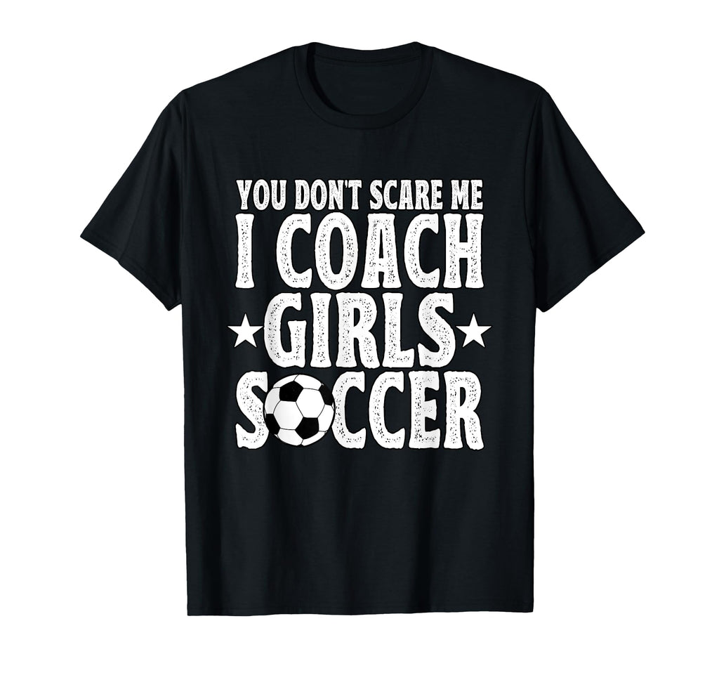 You Dont Scare Me I Coach Soccer Futbol T-Shirt - Trendy Graphic Men Women - T-Shirt, Sweatshirt, Hoodie