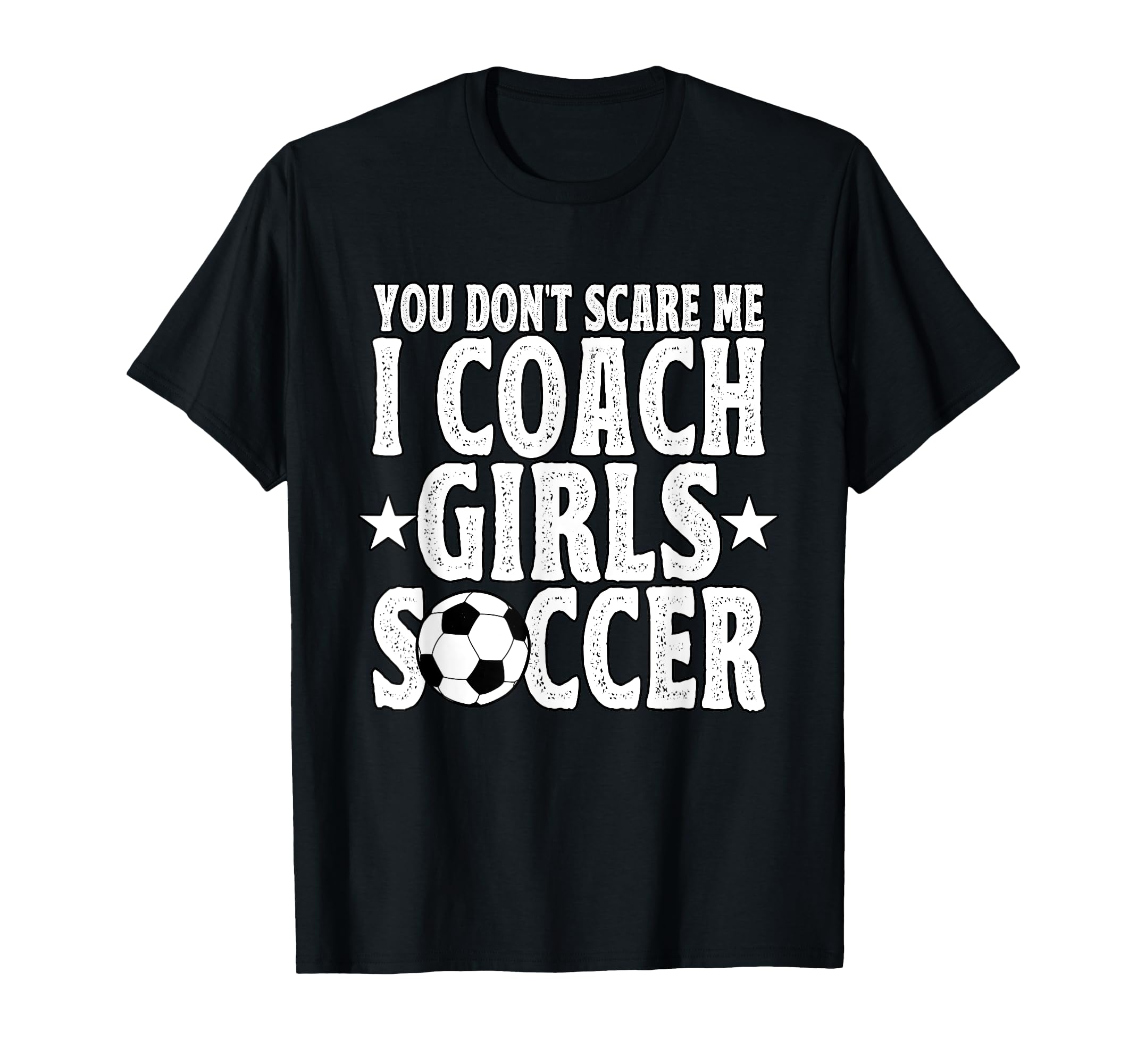 You Dont Scare Me I Coach Soccer Futbol T-Shirt - Trendy Graphic Men Women - T-Shirt, Sweatshirt, Hoodie