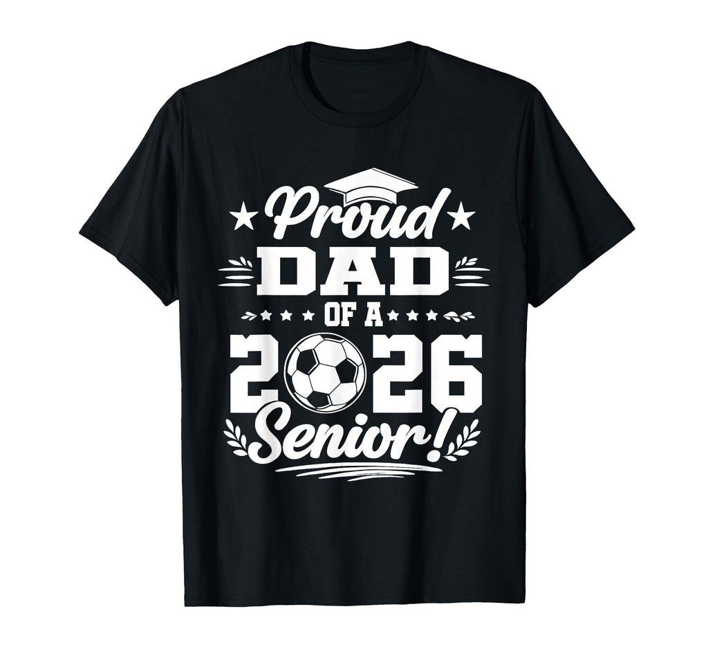 Proud Dad 2026 Senior Soccer Graduate T-Shirt - Aesthetic Graphic Men Women - T-Shirt, Sweatshirt, Hoodie