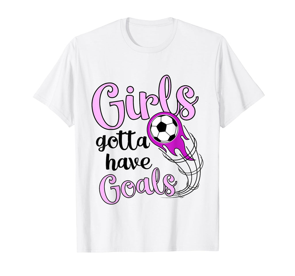 Soccer Futbol Gift Gotta Have Goals T-Shirt - Aesthetic Graphic for Adults - T-Shirt, Sweatshirt, Hoodie
