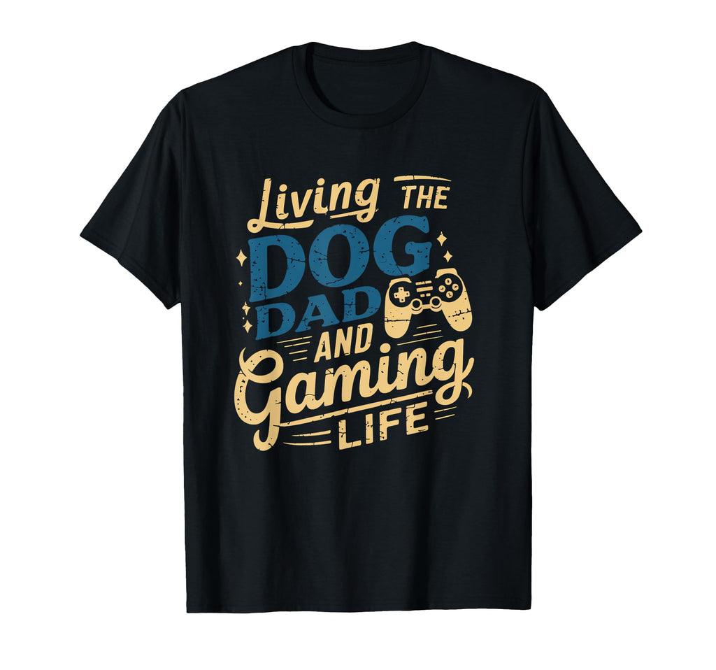 Dog Dad Gamer Life Gaming Video Games T-Shirt - Casual Everyday Wear Unisex - T-Shirt, Sweatshirt, Hoodie