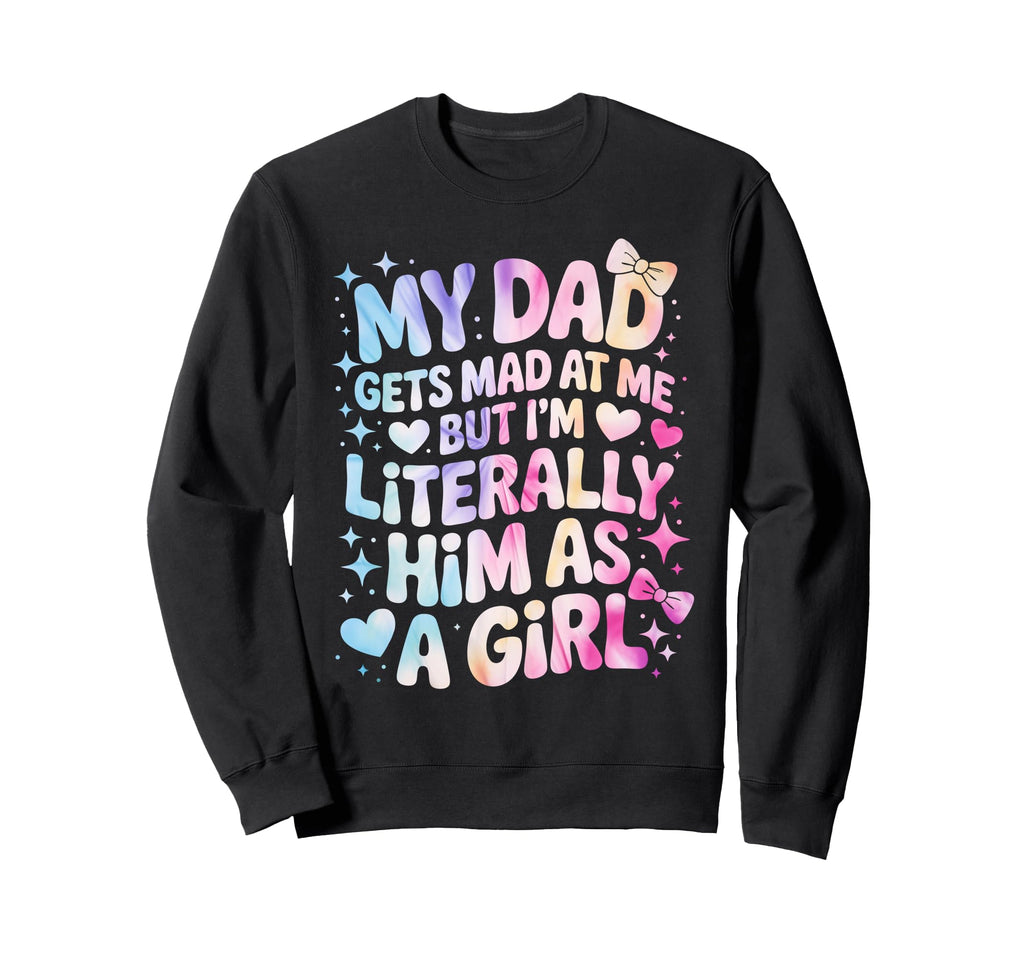 My Dad Gets Mad Me But Im Literally Him Sweatshirt - Graphic Print Unisex - T-Shirt, Sweatshirt, Hoodie