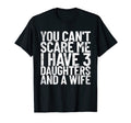 You Cant Scare Me I Have 3 Daughters And T-Shirt - Novelty Apparel Unisex - T-Shirt, Sweatshirt, Hoodie