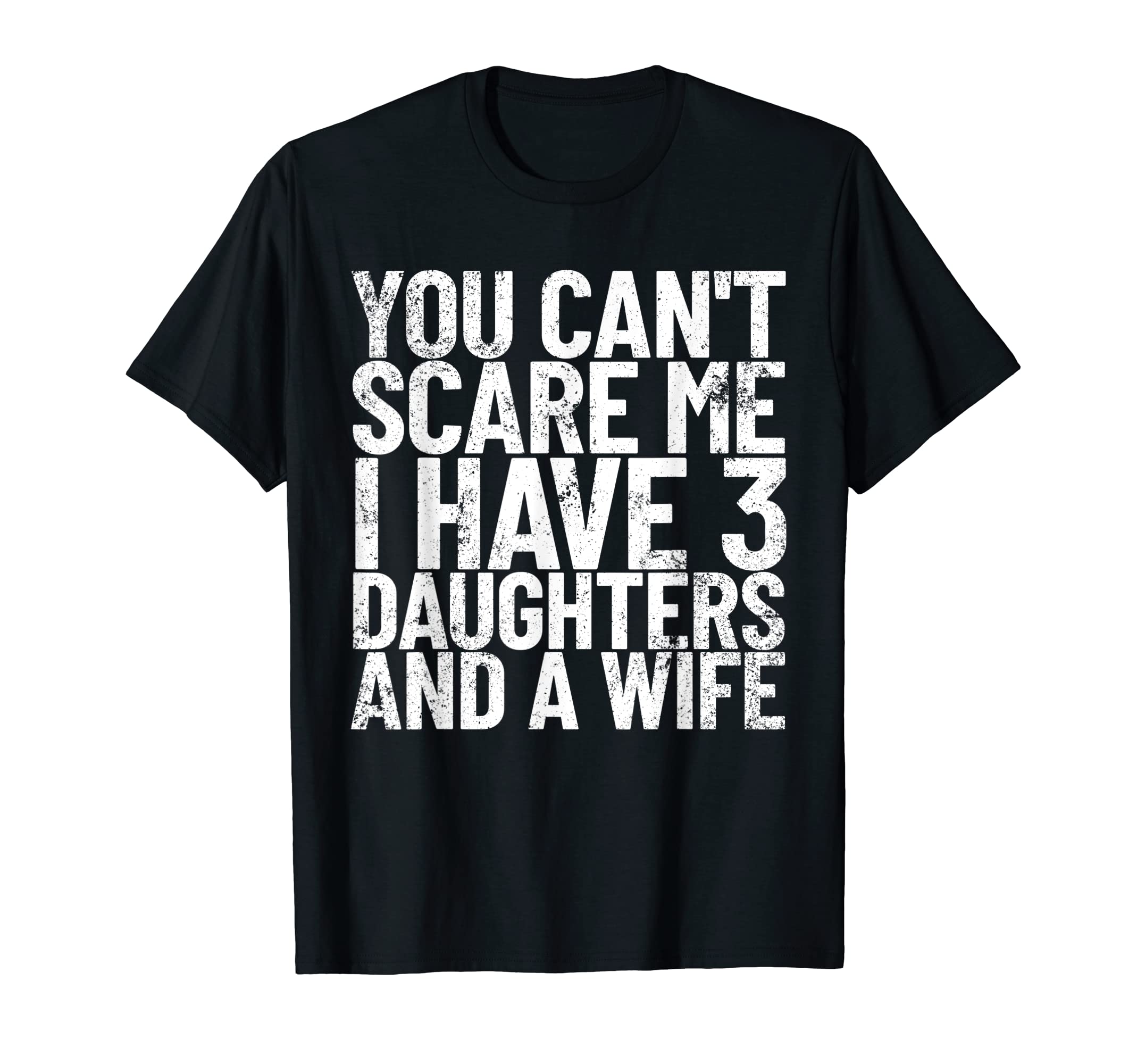 You Cant Scare Me I Have 3 Daughters And T-Shirt - Novelty Apparel Unisex - T-Shirt, Sweatshirt, Hoodie