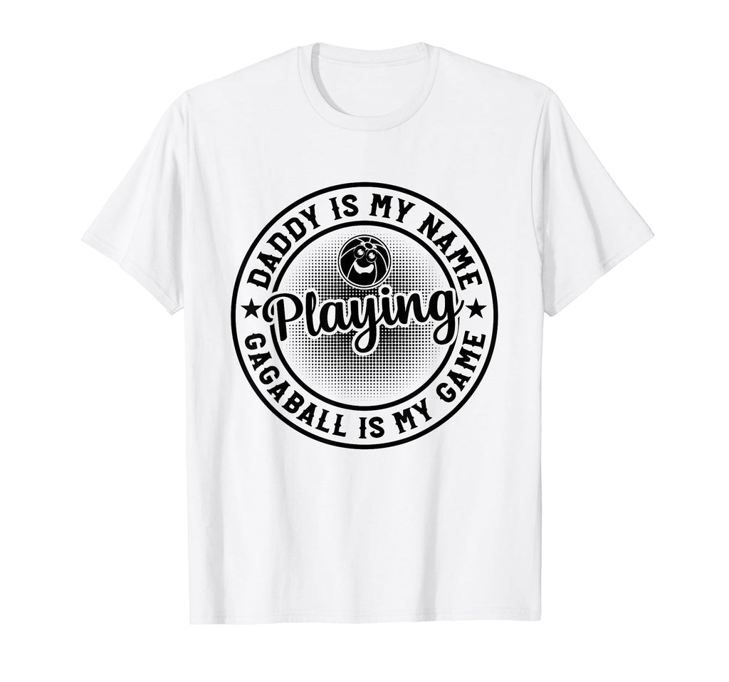 Daddy Is My Name Playing Gagaball Is My T-Shirt - Graphic Print Men Women - T-Shirt, Sweatshirt, Hoodie