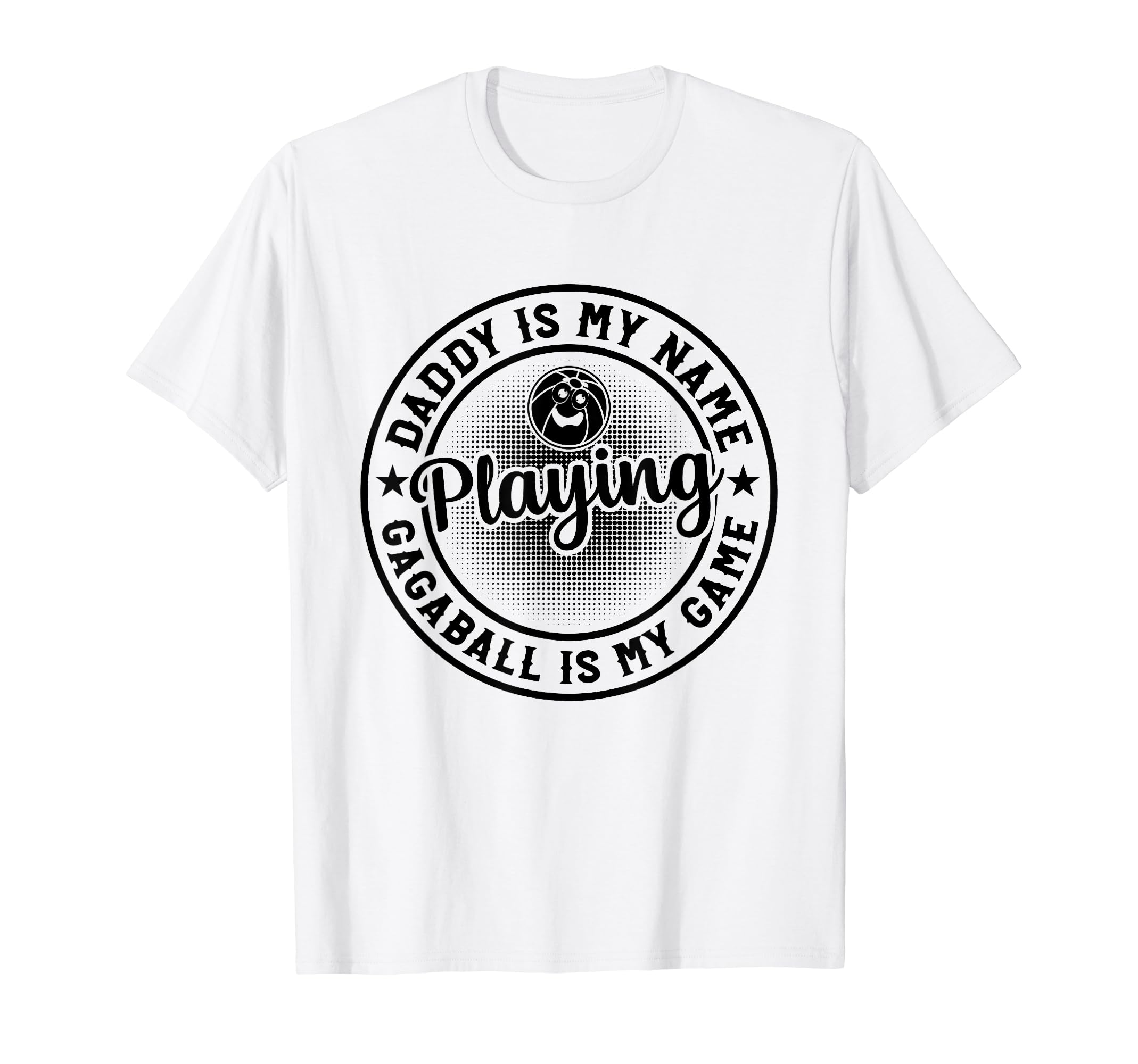 Daddy Is My Name Playing Gagaball Is My T-Shirt - Graphic Print Men Women - T-Shirt, Sweatshirt, Hoodie