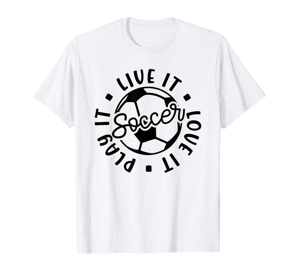 Live It Love It Play It Soccer Funny T-Shirt - Fun Novelty Design Unisex - T-Shirt, Sweatshirt, Hoodie
