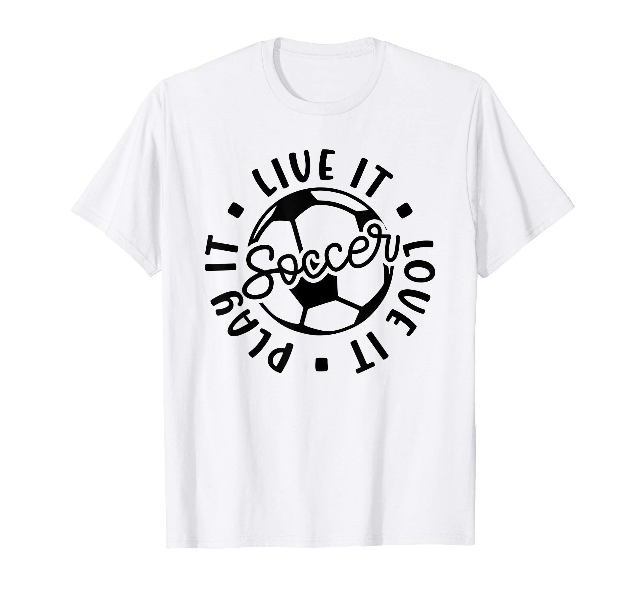 Live It Love It Play It Soccer Funny T-Shirt - Fun Novelty Design Unisex - T-Shirt, Sweatshirt, Hoodie