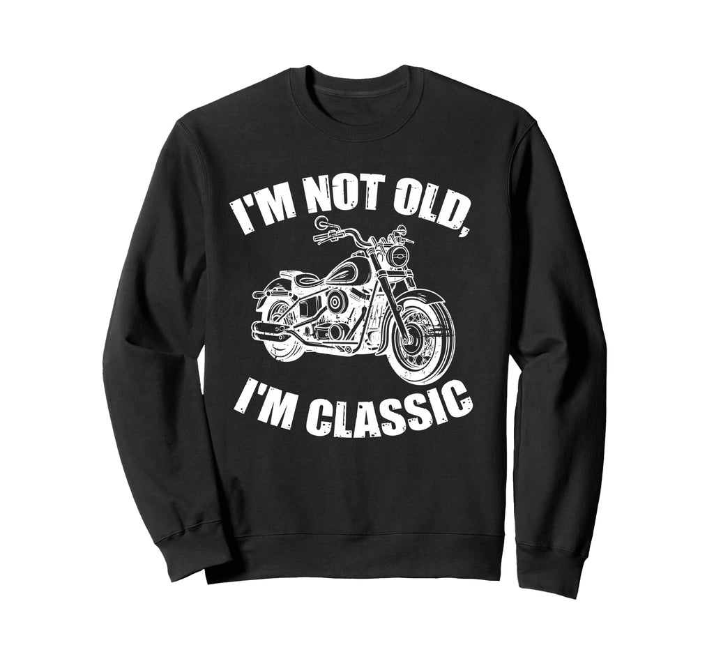 Im Not Old Im Funny Motorcycle Biker Sweatshirt - Unique Graphic Unisex - T-Shirt, Sweatshirt, Hoodie