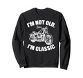 Im Not Old Im Funny Motorcycle Biker Sweatshirt - Unique Graphic Unisex - T-Shirt, Sweatshirt, Hoodie