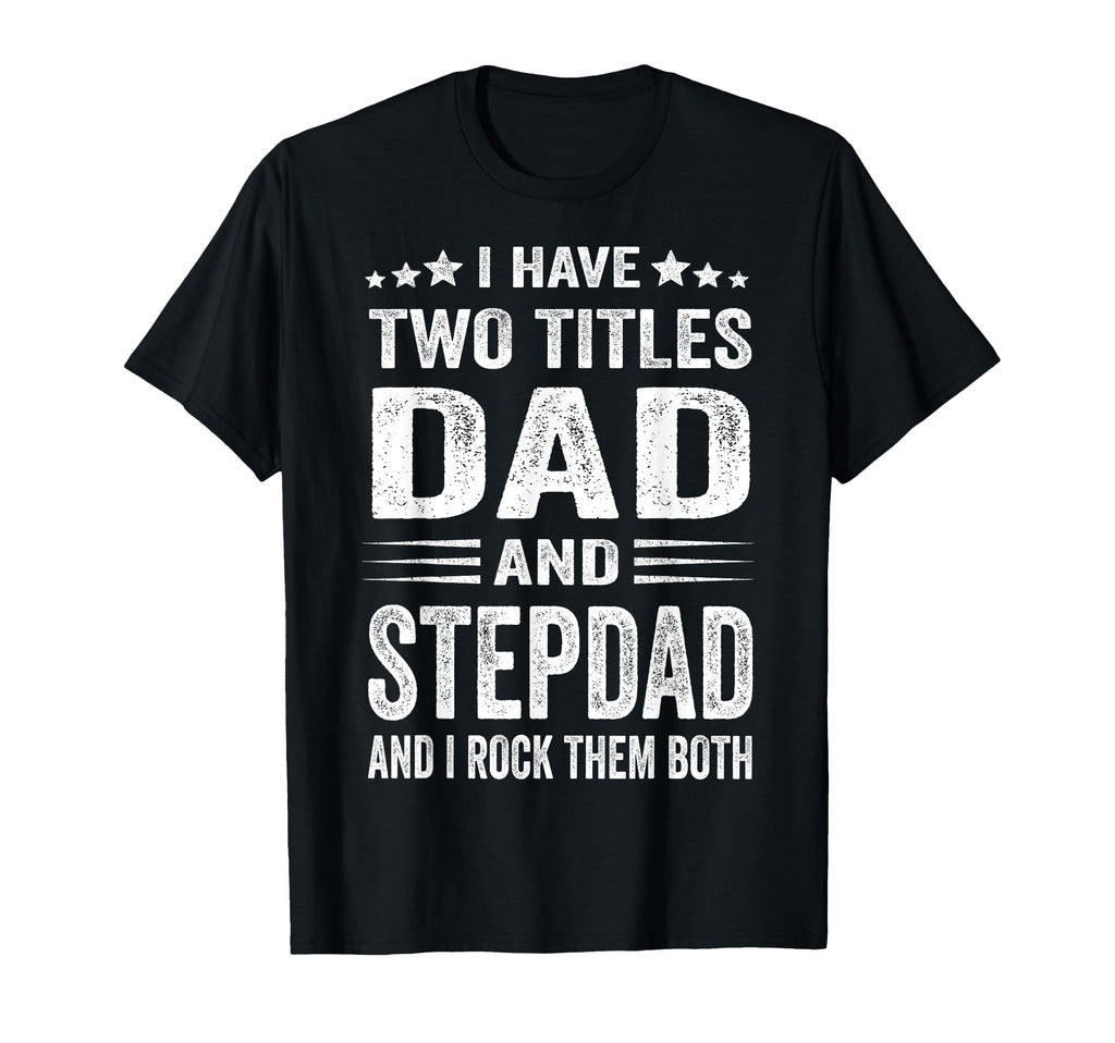 I Have Two Titles Dad And Step Dad T-Shirt - Minimalist Print Men Women - T-Shirt, Sweatshirt, Hoodie