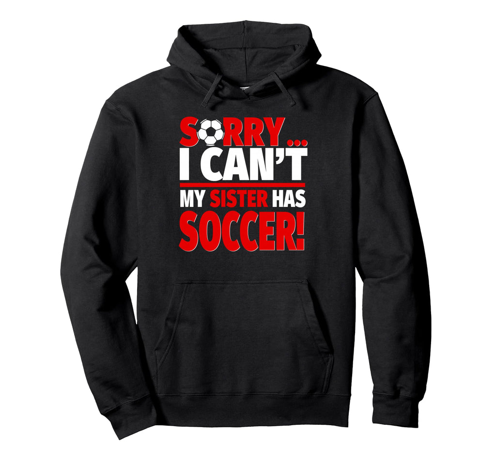 Sorry Sister Has Soccer Sibling Hoodie - Aesthetic Graphic Men Women - T-Shirt, Sweatshirt, Hoodie