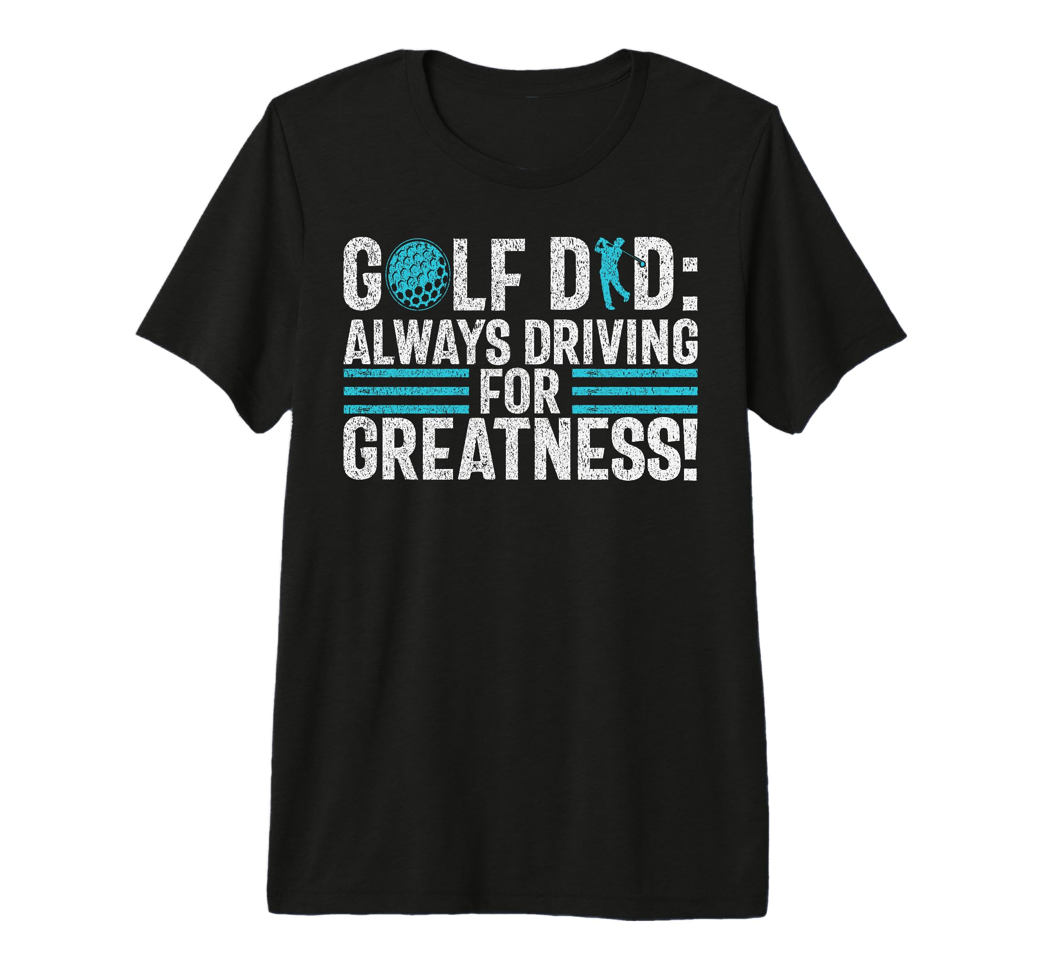 Golf Dad Always Driving Greatness Golf T-Shirt - Novelty Apparel Unisex - T-Shirt, Sweatshirt, Hoodie