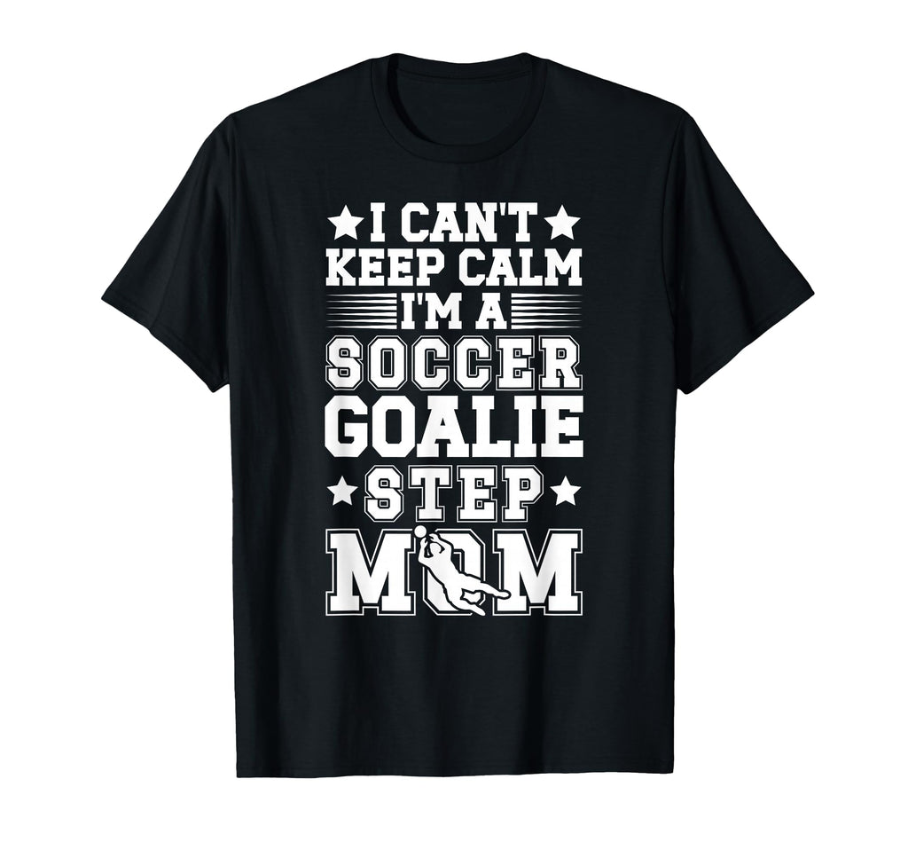 Im Soccer Goalie Step Mom Soccer T-Shirt - Casual Everyday Wear Men Women - T-Shirt, Sweatshirt, Hoodie