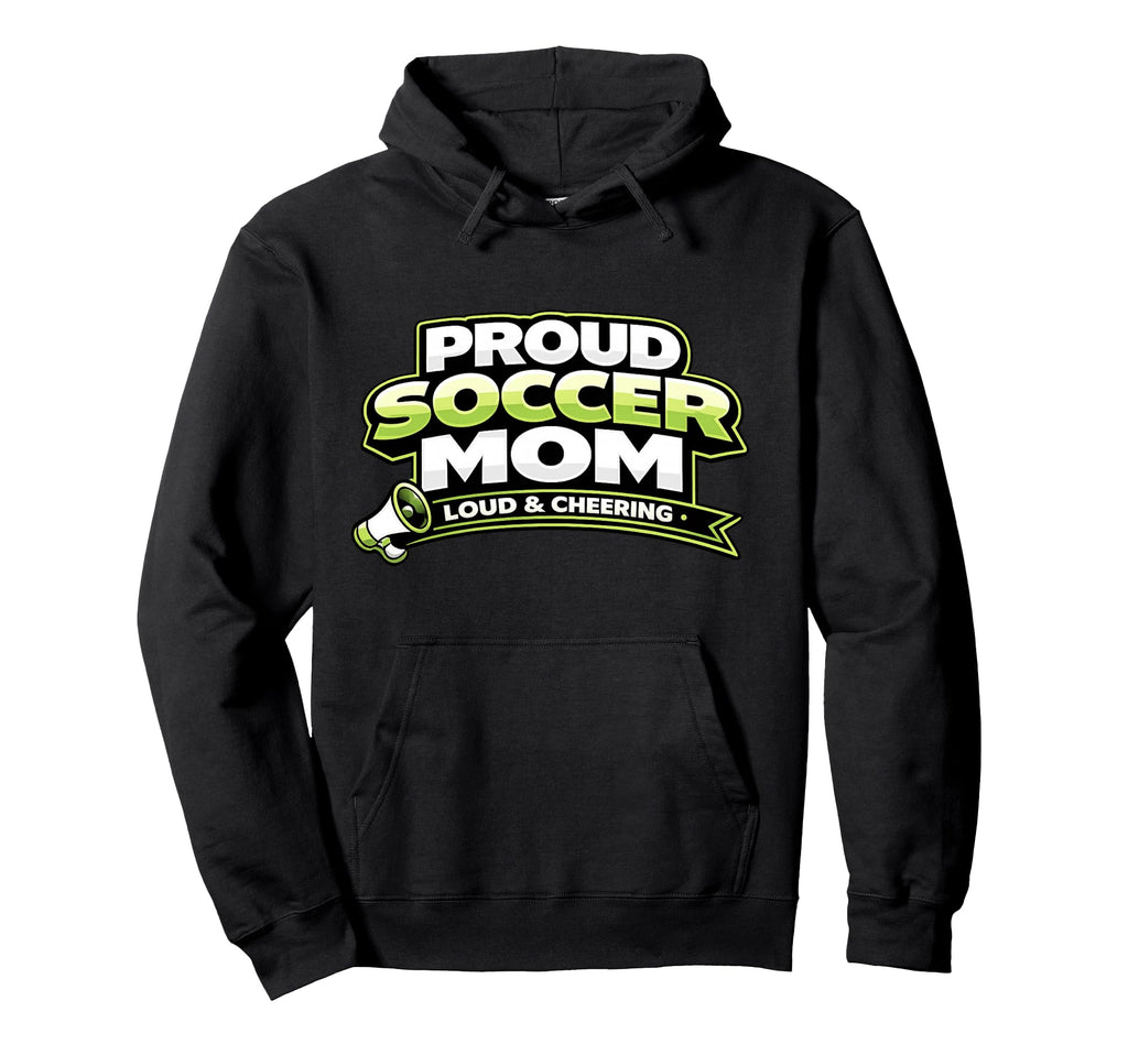 Soccer Mom Funny Proud Loud And Hoodie - Fun Novelty Design Unisex - T-Shirt, Sweatshirt, Hoodie