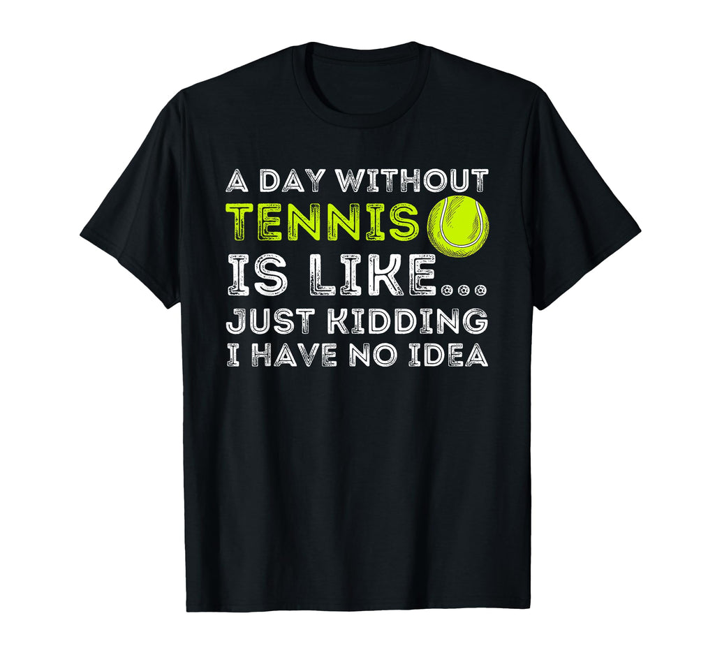 Day Without Tennis Funny Tennis T-Shirt - Fun Novelty Design Men Women - T-Shirt, Sweatshirt, Hoodie