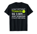 Day Without Tennis Funny Tennis T-Shirt - Fun Novelty Design Men Women - T-Shirt, Sweatshirt, Hoodie