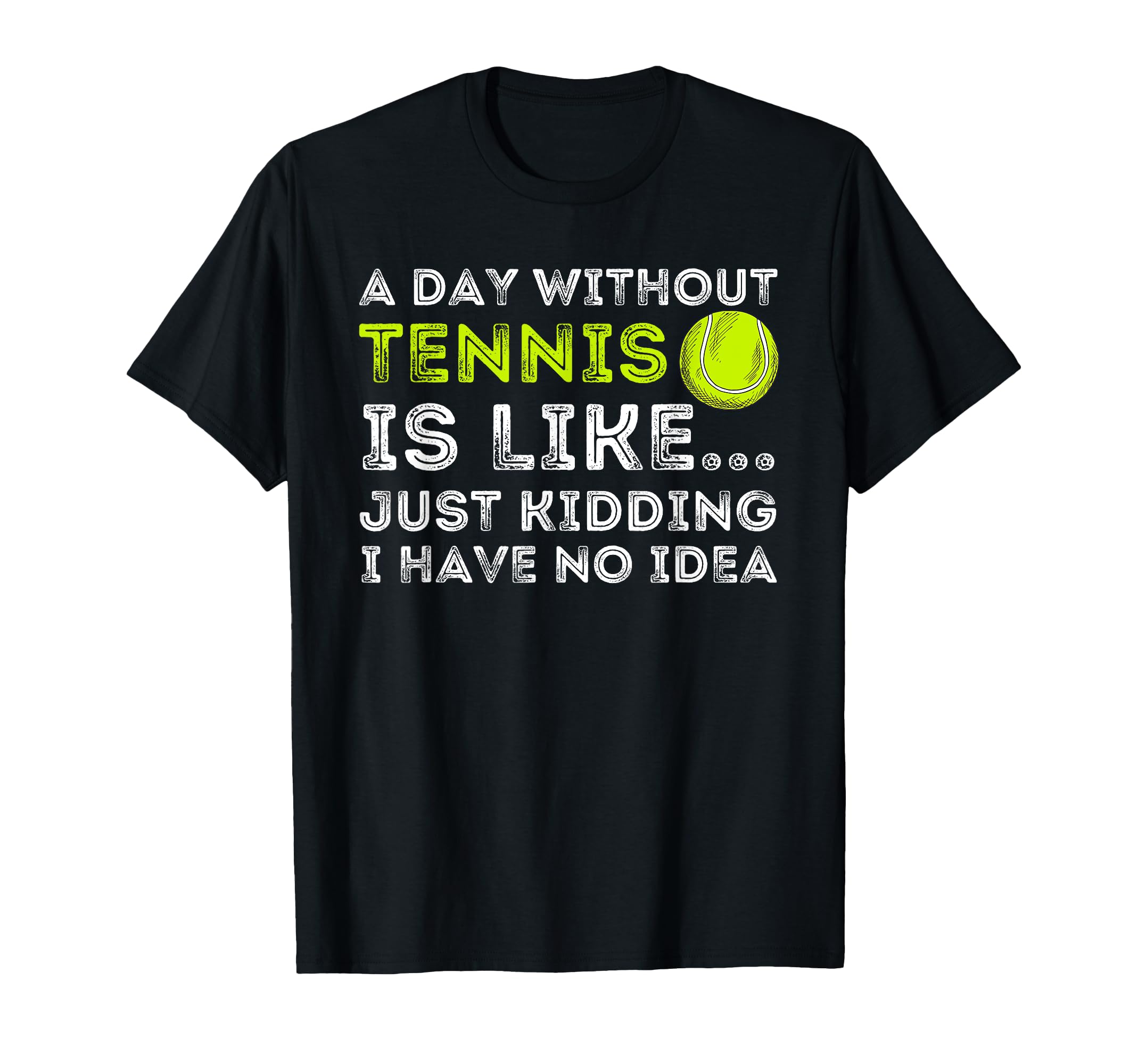 Day Without Tennis Funny Tennis T-Shirt - Fun Novelty Design Men Women - T-Shirt, Sweatshirt, Hoodie