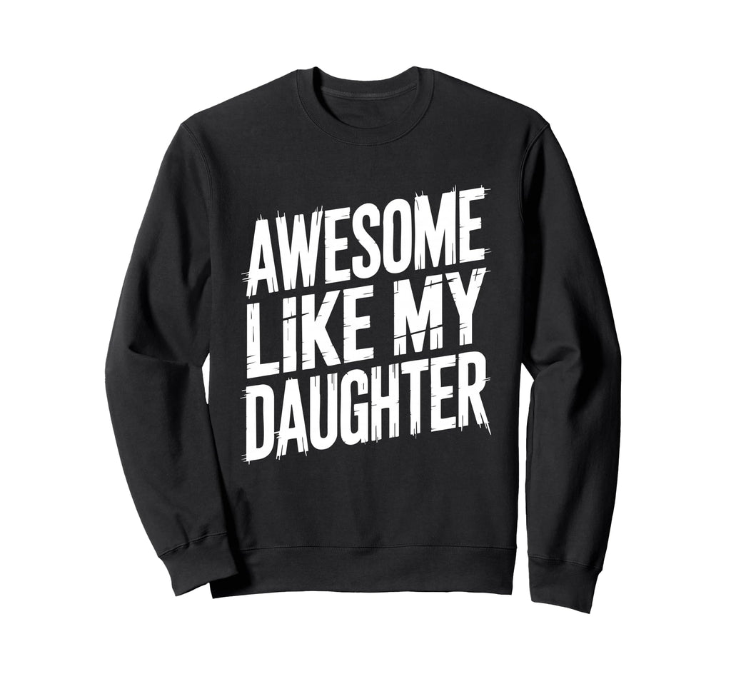 Funny Dad Daughter Parent Proud Sweatshirt - Streetwear Style Men Women - T-Shirt, Sweatshirt, Hoodie
