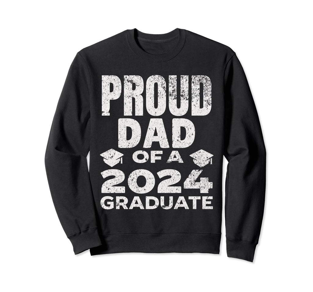 Proud Dad 2024 Graduate Sweatshirt - Casual Everyday Wear Men Women - T-Shirt, Sweatshirt, Hoodie