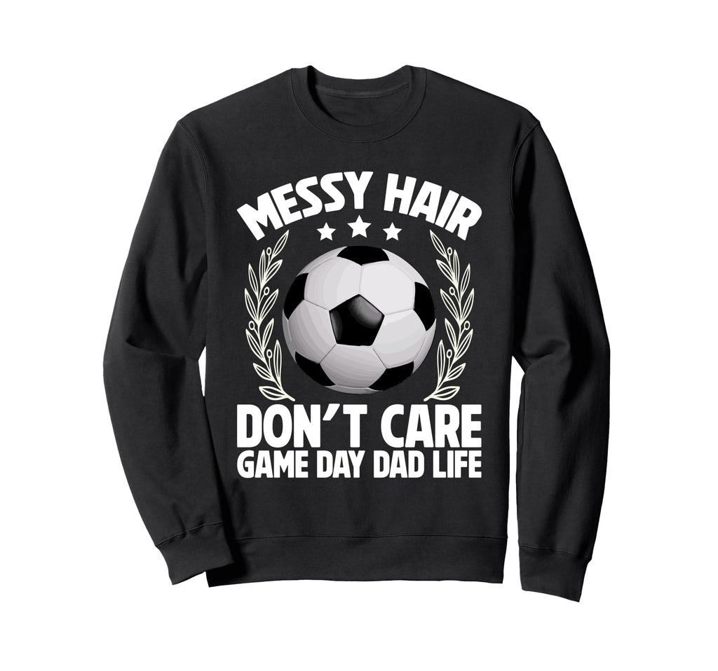 Messy Hair Dont Care Game Day Dad Sweatshirt - Streetwear Style for Adults - T-Shirt, Sweatshirt, Hoodie