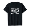 Funny Bladesmith Knifemaker Thatll Do T-Shirt - Streetwear Style Unisex - T-Shirt, Sweatshirt, Hoodie
