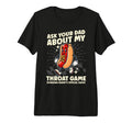 Ask Your Dad About My Throat Game T-Shirt - Streetwear Style Men Women - T-Shirt, Sweatshirt, Hoodie