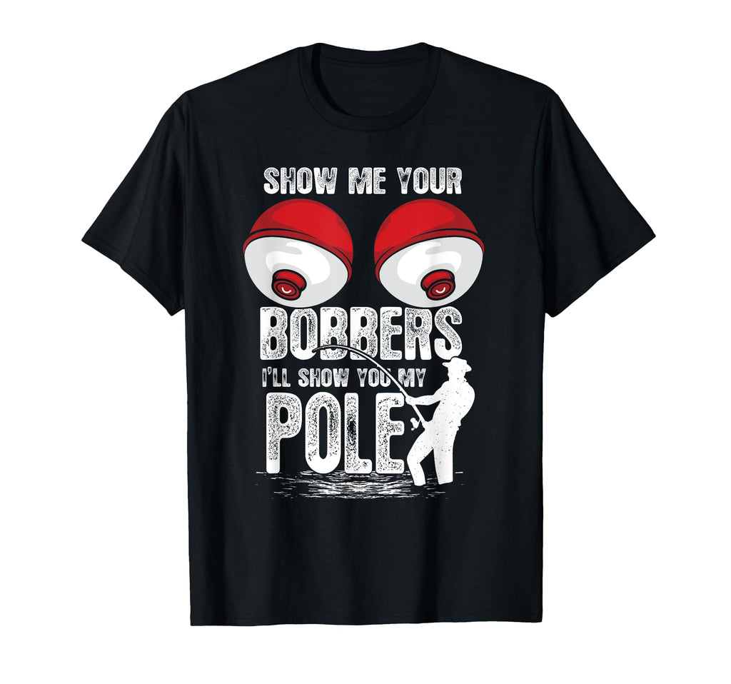Funny Show Me Your Bobbers Ill Show You My T-Shirt - Graphic Print Unisex - T-Shirt, Sweatshirt, Hoodie