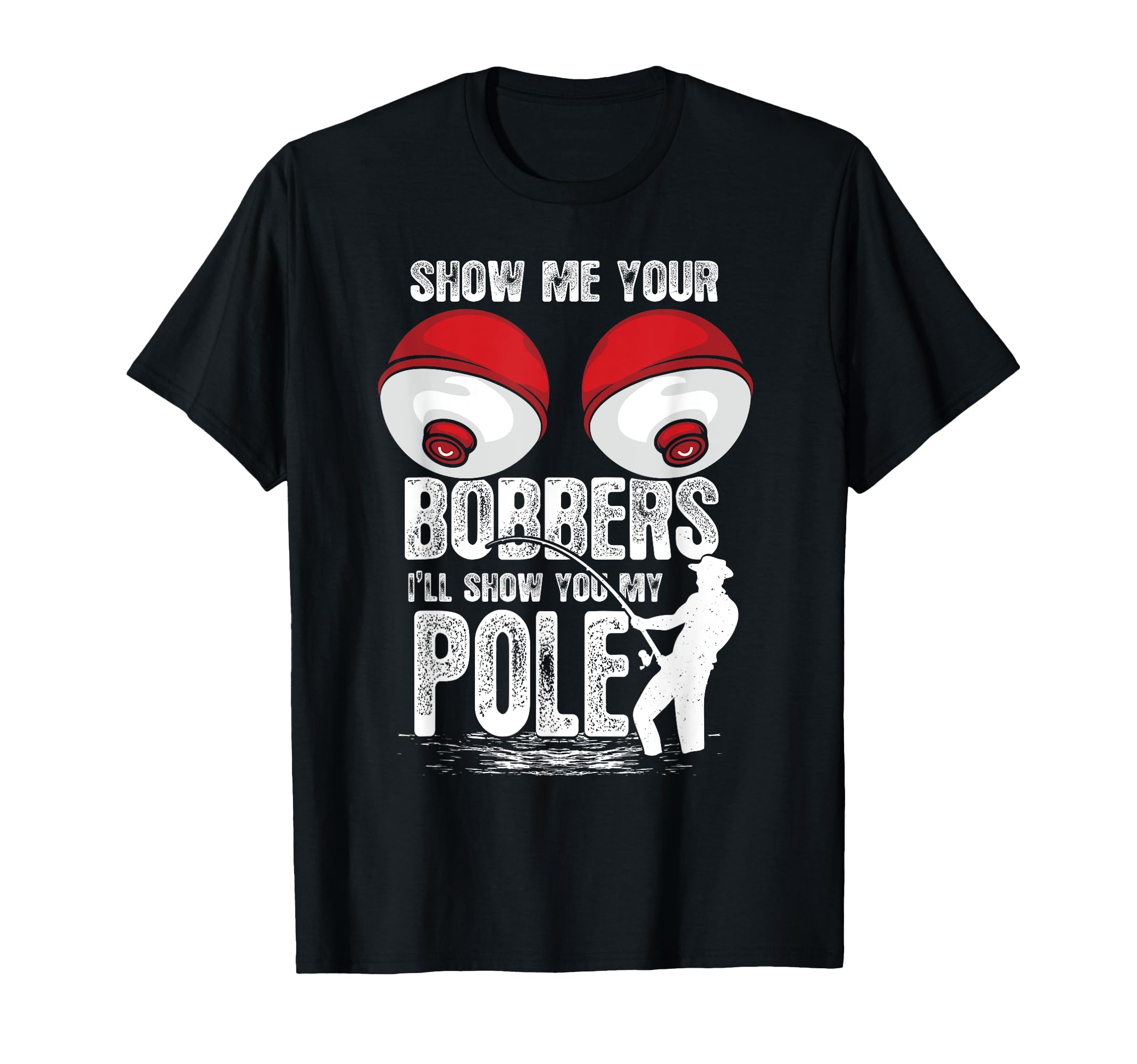 Funny Show Me Your Bobbers Ill Show You My T-Shirt - Graphic Print Unisex - T-Shirt, Sweatshirt, Hoodie