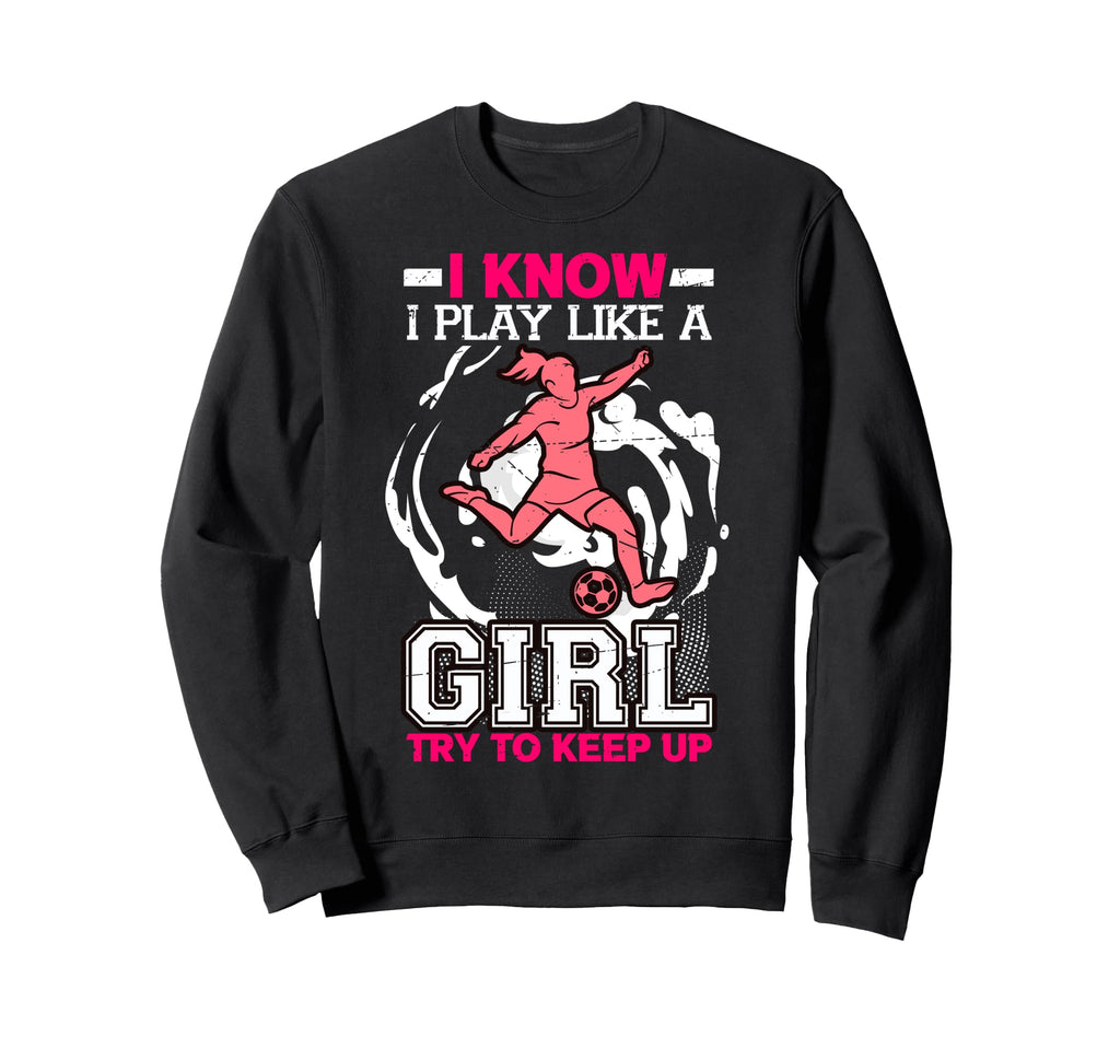 I Know I Play Like Try To Keep Up Sweatshirt - Graphic Print Men Women - T-Shirt, Sweatshirt, Hoodie