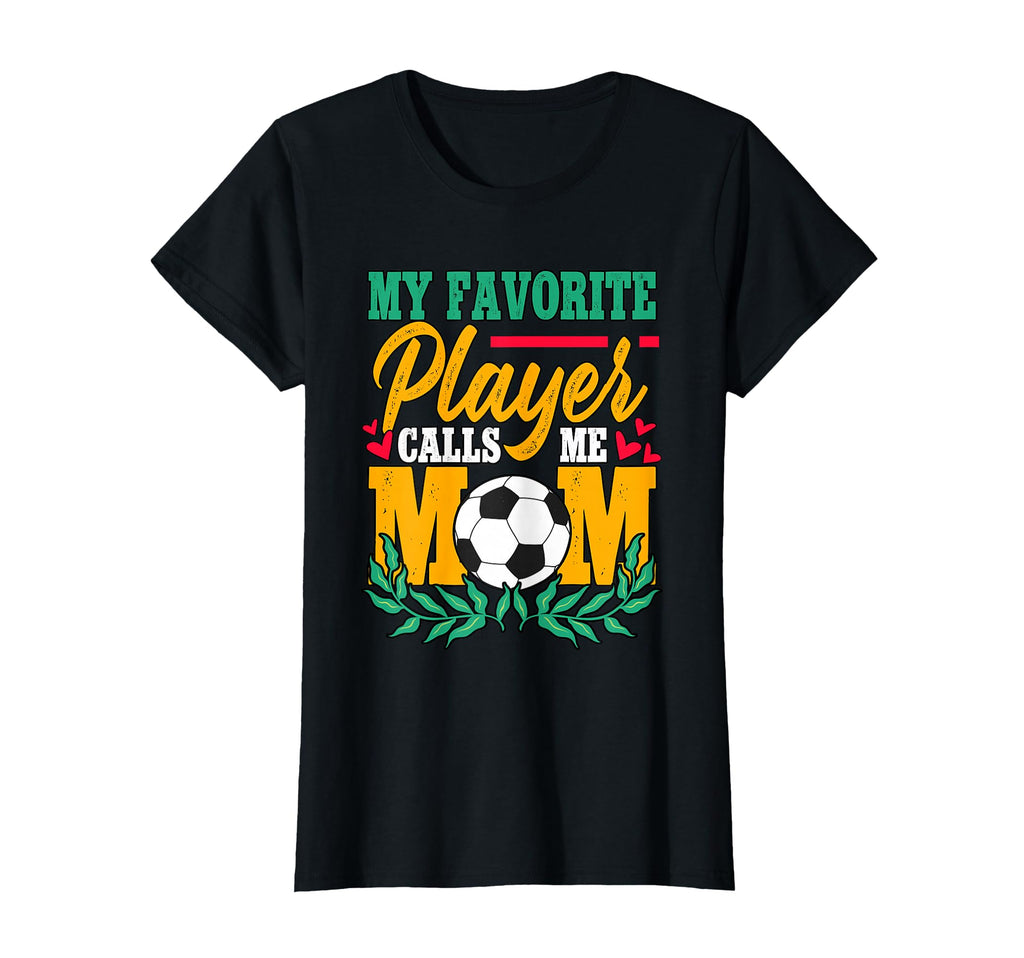 My Favorite Player Calls Me Mom Soccer T-Shirt - Trendy Graphic Men Women - T-Shirt, Sweatshirt, Hoodie