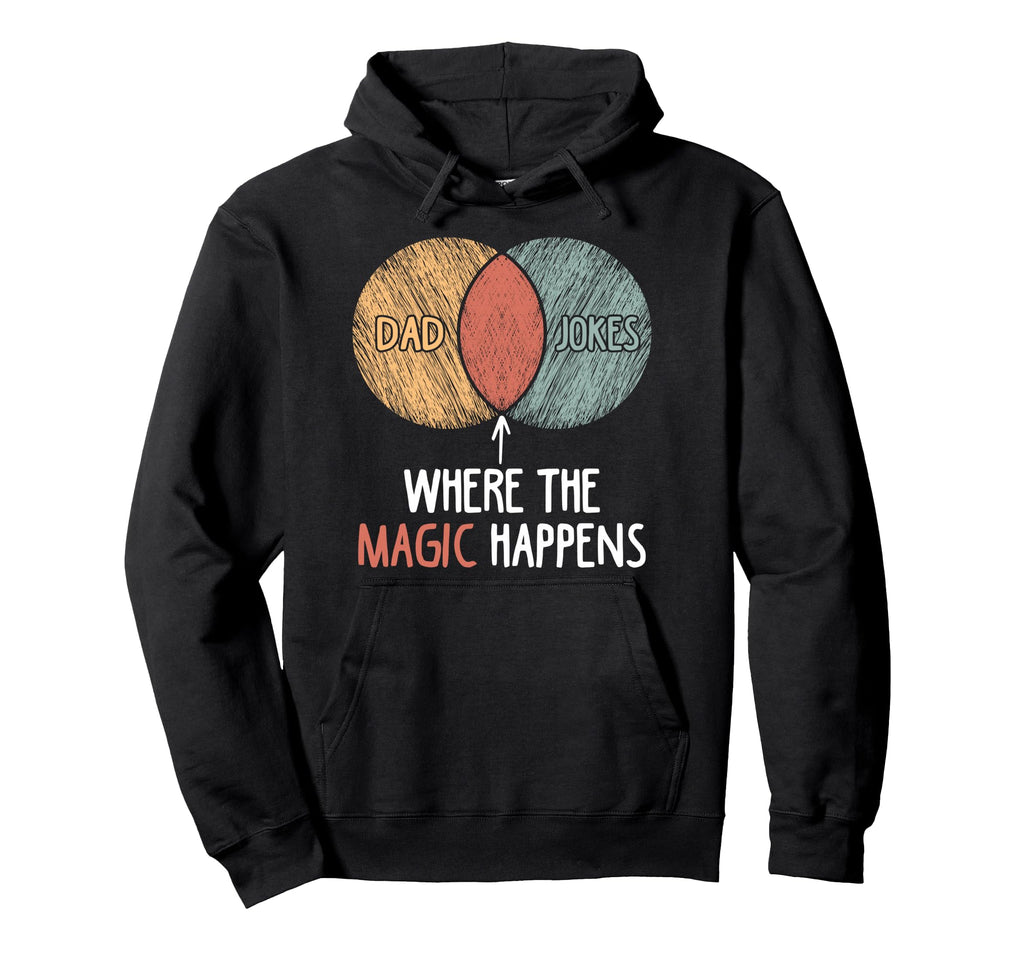 Funny Dad Jokes Where Magic Happens Daddy Hoodie - Graphic Print Men Women - T-Shirt, Sweatshirt, Hoodie